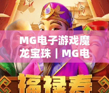 MG电子游戏魔龙宝珠｜MG电子游戏魔龙宝珠2026玩法揭秘｜MG电子游戏魔龙宝珠爆率提升攻略