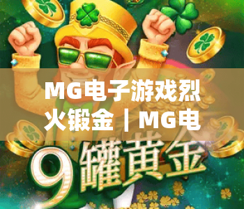 MG电子游戏烈火锻金｜MG电子游戏烈火锻金2026焕新玩法曝光｜MG电子游戏烈火锻金通关进阶全攻略