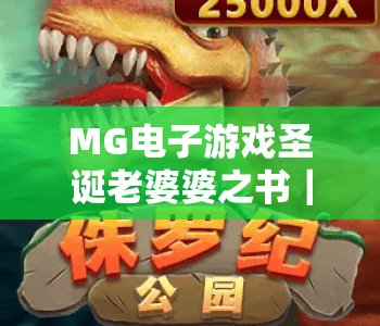 MG电子游戏圣诞老婆婆之书｜MG电子游戏圣诞老婆婆之书：开启沉浸式圣诞奇幻冒险｜MG电子游戏圣诞老婆婆之书：解锁专属隐藏福利玩法