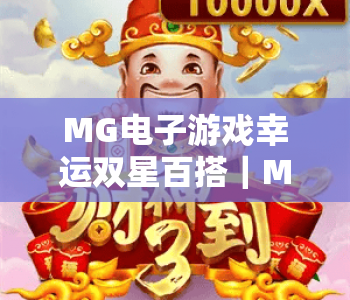 MG电子游戏幸运双星百搭｜MG电子游戏幸运双星百搭核心玩法揭秘｜MG电子游戏幸运双星百搭胜率提升攻略