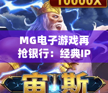MG电子游戏再抢银行：经典IP焕新回归，MG电子游戏再抢银行怎么解锁高收益？MG电子游戏再抢银行2026版本全攻略
