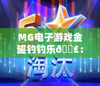 MG电子游戏金罐钓钓乐🎣：MG电子游戏金罐钓钓乐核心玩法揭秘，MG电子游戏金罐钓钓乐2026新手进阶攻略