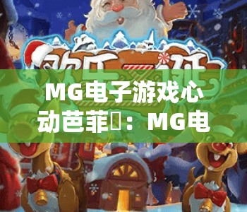 MG电子游戏心动芭菲✨：MG电子游戏心动芭菲玩法全解析｜MG电子游戏心动芭菲新手快速上手指南