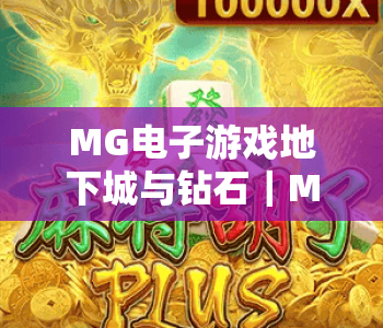 MG电子游戏地下城与钻石|MG电子游戏地下城与钻石:新手入门全攻略|MG电子游戏地下城与钻石:解锁稀有钻石秘籍 MG电子游戏地下城与钻石|MG电子游戏地下城与钻石:新手入门全攻略|MG电子游戏地下城与钻石:解锁稀有钻石秘籍