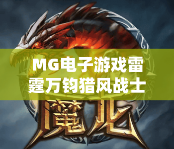 MG电子游戏雷霆万钧猎风战士｜MG电子游戏雷霆万钧猎风战士2026新玩法解析｜MG电子游戏雷霆万钧猎风战士制胜技巧指南
