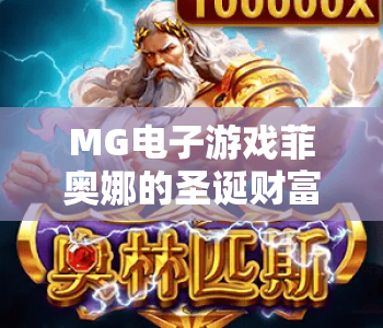 MG电子游戏菲奥娜的圣诞财富｜MG电子游戏菲奥娜的圣诞财富2026玩法揭秘｜MG电子游戏菲奥娜的圣诞财富福利攻略