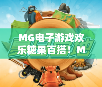 MG电子游戏欢乐糖果百搭!MG电子游戏欢乐糖果百搭玩法全解析,MG电子游戏欢乐糖果百搭2026新手进阶指南 MG电子游戏欢乐糖果百搭!MG电子游戏欢乐糖果百搭玩法全解析,MG电子游戏欢乐糖果百搭2026新手进阶指南