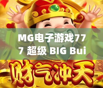 MG电子游戏777 超级 BIG BuildUp 豪华版|MG电子游戏777 超级 BIG BuildUp 豪华版核心玩法揭秘|MG电子游戏777 超级 BIG BuildUp 豪华版新手进阶攻略 MG电子游戏777 超级 BIG BuildUp 豪华版|MG电子游戏777 超级 BIG BuildUp 豪华版核心玩法揭秘|MG电子游戏777 超级 BIG BuildUp 豪华版新手进阶攻略
