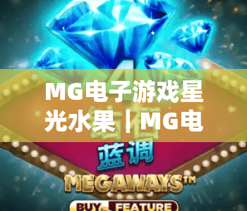 MG电子游戏星光水果｜MG电子游戏星光水果：解锁沉浸式消除新玩法，MG电子游戏星光水果畅享缤纷指尖狂欢