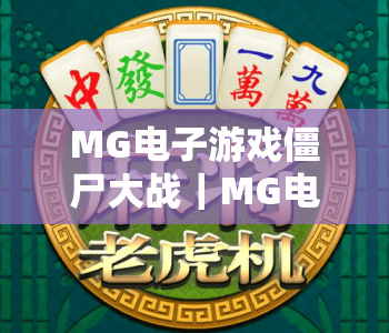 MG电子游戏僵尸大战｜MG电子游戏僵尸大战：2026版本全新机制解析｜MG电子游戏僵尸大战：生存进阶全攻略