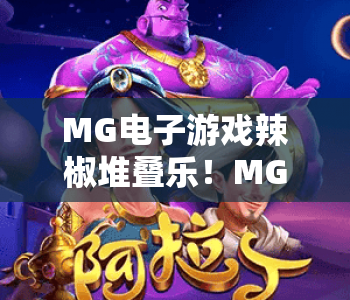 MG电子游戏辣椒堆叠乐!MG电子游戏辣椒堆叠乐玩法进阶指南|MG电子游戏辣椒堆叠乐2026最新上分攻略 MG电子游戏辣椒堆叠乐!MG电子游戏辣椒堆叠乐玩法进阶指南|MG电子游戏辣椒堆叠乐2026最新上分攻略