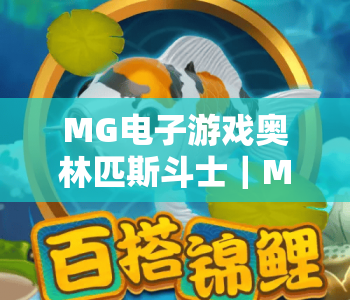 MG电子游戏奥林匹斯斗士｜MG电子游戏奥林匹斯斗士：2026焕新玩法解析｜MG电子游戏奥林匹斯斗士：开启神话竞技新次元