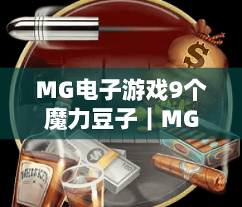 MG电子游戏9个魔力豆子｜MG电子游戏9个魔力豆子玩法全解析｜MG电子游戏9个魔力豆子新手进阶攻略