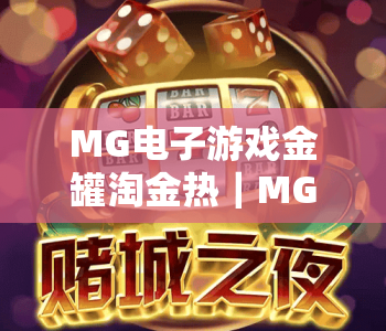 MG电子游戏金罐淘金热｜MG电子游戏金罐淘金热核心玩法揭秘｜MG电子游戏金罐淘金热新手赢奖全攻略