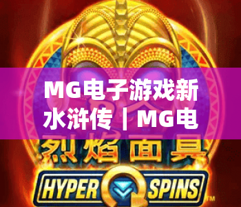 MG电子游戏新水浒传｜MG电子游戏新水浒传：2026版本核心玩法解析｜MG电子游戏新水浒传解锁梁山热血冒险