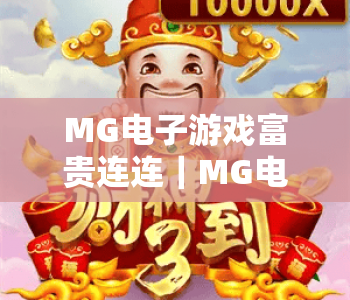 MG电子游戏富贵连连｜MG电子游戏富贵连连核心玩法揭秘｜MG电子游戏富贵连连2026新手爆奖指南