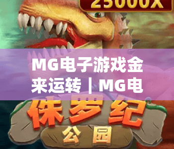 MG电子游戏金来运转｜MG电子游戏金来运转核心玩法揭秘｜MG电子游戏金来运转2026专属福利一览