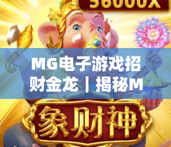 MG电子游戏招财金龙｜揭秘MG电子游戏招财金龙核心玩法，解锁MG电子游戏招财金龙2026专属福利