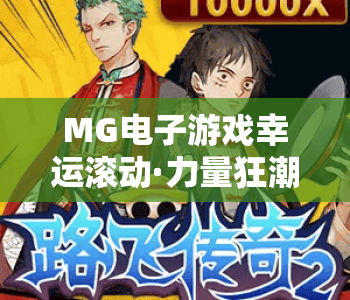 MG电子游戏幸运滚动·力量狂潮：解锁爆奖核心逻辑！MG电子游戏幸运滚动·力量狂潮：新手进阶全攻略