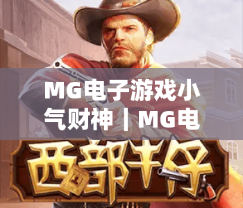 MG电子游戏小气财神｜MG电子游戏小气财神怎么玩才上头？MG电子游戏小气财神2026全新福利玩法大曝光