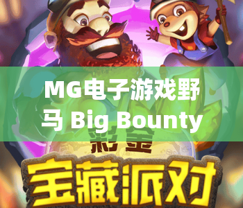 MG电子游戏野马 Big Bounty：沉浸式西部淘金冒险 | MG电子游戏野马 Big Bounty：解锁高额赏金攻略 | MG电子游戏野马 Big Bounty：2026全新玩法揭秘