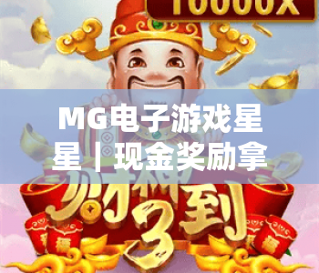 MG电子游戏星星｜现金奖励拿到手软！MG电子游戏星星：狂野7玩法全解析，MG电子游戏星星带你解锁沉浸式博弈乐趣