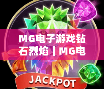 MG电子游戏钻石烈焰｜MG电子游戏钻石烈焰玩法全解析｜MG电子游戏钻石烈焰2026爆率提升与新手进阶攻略