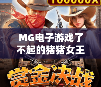 MG电子游戏了不起的猪猪女王｜MG电子游戏了不起的猪猪女王趣味机制揭秘｜MG电子游戏了不起的猪猪女王新手爆分攻略