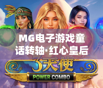 MG电子游戏童话转轴·红心皇后：沉浸式童话冒险玩法揭秘 | MG电子游戏童话转轴·红心皇后：2026专属福利指南