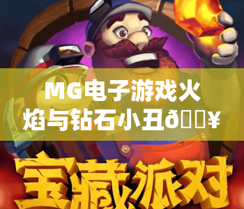 MG电子游戏火焰与钻石小丑🔥：MG电子游戏火焰与钻石小丑核心玩法揭秘，MG电子游戏火焰与钻石小丑高分攻略分享
