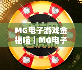 MG电子游戏金福喵｜MG电子游戏金福喵2026玩法全解析：解锁专属福利机制，MG电子游戏金福喵新手快速上手指南