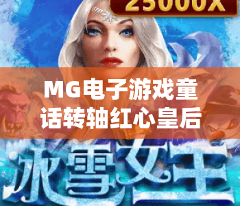 MG电子游戏童话转轴红心皇后🎮：MG电子游戏童话转轴红心皇后玩法全解析｜MG电子游戏童话转轴红心皇后新手进阶秘籍