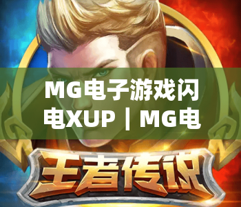 MG电子游戏闪电XUP｜MG电子游戏闪电XUP玩法全解析｜MG电子游戏闪电XUP新手进阶攻略