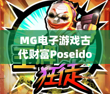 MG电子游戏古代财富PoseidonMegaways｜探秘MG电子游戏古代财富PoseidonMegaways：深海神话暴富密钥｜解锁MG电子游戏古代财富PoseidonMegaways玩法技巧