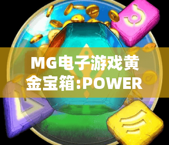MG电子游戏黄金宝箱:POWERCOMBO｜解锁MG电子游戏黄金宝箱:POWERCOMBO核心玩法，玩转MG电子游戏黄金宝箱:POWERCOMBO赢取豪华奖励
