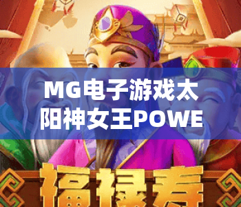 MG电子游戏太阳神女王POWERCOMBO｜解锁MG电子游戏太阳神女王POWERCOMBO制胜技巧，玩转MG电子游戏太阳神女王POWERCOMBO热血对局