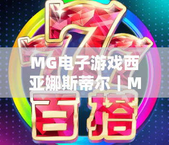 MG电子游戏西亚娜斯蒂尔|MG电子游戏西亚娜斯蒂尔沉浸式玩法全解析|MG电子游戏西亚娜斯蒂尔2026隐藏彩蛋揭秘 MG电子游戏西亚娜斯蒂尔|MG电子游戏西亚娜斯蒂尔沉浸式玩法全解析|MG电子游戏西亚娜斯蒂尔2026隐藏彩蛋揭秘
