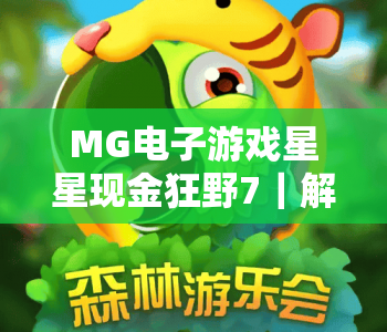 MG电子游戏星星现金狂野7｜解锁MG电子游戏星星现金狂野7高分秘籍，玩转MG电子游戏星星现金狂野7赢奖新攻略