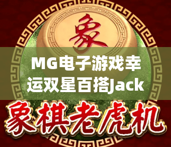 MG电子游戏幸运双星百搭Jackpots｜MG电子游戏幸运双星百搭Jackpots玩法全解析｜MG电子游戏幸运双星百搭Jackpots中奖攻略