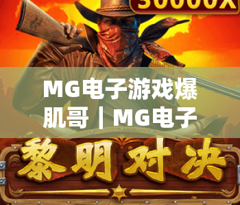 MG电子游戏爆肌哥|MG电子游戏爆肌哥:2026燃炸赛场的全新玩法|MG电子游戏爆肌哥:新手进阶必看攻略 MG电子游戏爆肌哥|MG电子游戏爆肌哥:2026燃炸赛场的全新玩法|MG电子游戏爆肌哥:新手进阶必看攻略