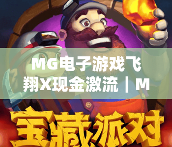 MG电子游戏飞翔X现金激流｜MG电子游戏飞翔X现金激流：解锁高爆玩法与实时福利｜MG电子游戏飞翔X现金激流新手进阶秘籍