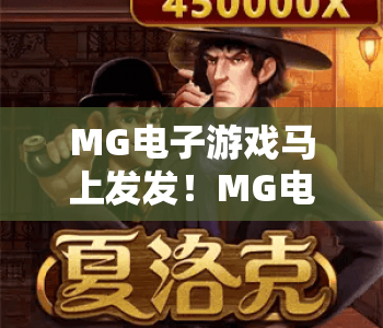 MG电子游戏马上发发!MG电子游戏马上发发:新手入门指南 | MG电子游戏马上发发:赢奖技巧揭秘 MG电子游戏马上发发!MG电子游戏马上发发:新手入门指南 | MG电子游戏马上发发:赢奖技巧揭秘