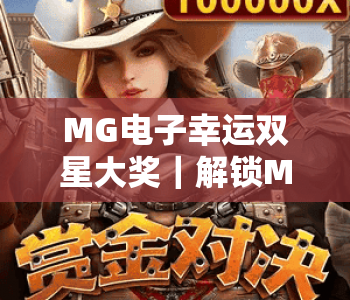 MG电子幸运双星大奖｜解锁MG电子幸运双星大奖玩法技巧，斩获MG电子幸运双星大奖的实用攻略
