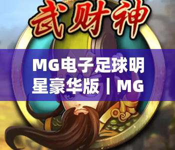 MG电子足球明星豪华版｜MG电子足球明星豪华版：2026全新迭代升级，MG电子足球明星豪华版解锁沉浸式足坛对决
