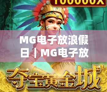MG电子放浪假日｜MG电子放浪假日2026全新玩法揭秘｜MG电子放浪假日怎么玩才更爽？