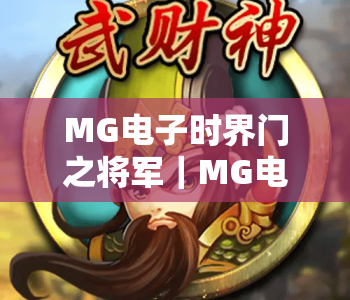MG电子时界门之将军|MG电子时界门之将军2026全新玩法解析|MG电子时界门之将军新手进阶攻略 MG电子时界门之将军|MG电子时界门之将军2026全新玩法解析|MG电子时界门之将军新手进阶攻略