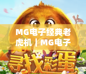 MG电子经典老虎机｜MG电子经典老虎机：复古玩法焕新升级，MG电子经典老虎机解锁怀旧游戏新体验