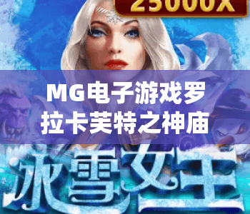 MG电子游戏罗拉卡芙特之神庙古墓｜MG电子游戏罗拉卡芙特之神庙古墓探险指南｜MG电子游戏罗拉卡芙特之神庙古墓高分技巧揭秘