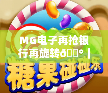 MG电子再抢银行再旋转🎰｜MG电子再抢银行再旋转解锁高能爆奖机制，MG电子再抢银行再旋转新手快速上手指南