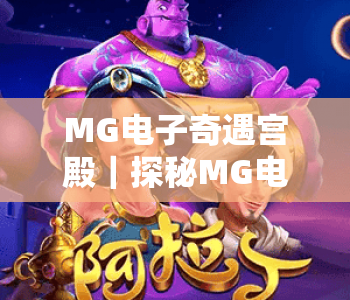 MG电子奇遇宫殿|探秘MG电子奇遇宫殿:沉浸式玩法全解析,解锁MG电子奇遇宫殿隐藏福利 MG电子奇遇宫殿|探秘MG电子奇遇宫殿:沉浸式玩法全解析,解锁MG电子奇遇宫殿隐藏福利